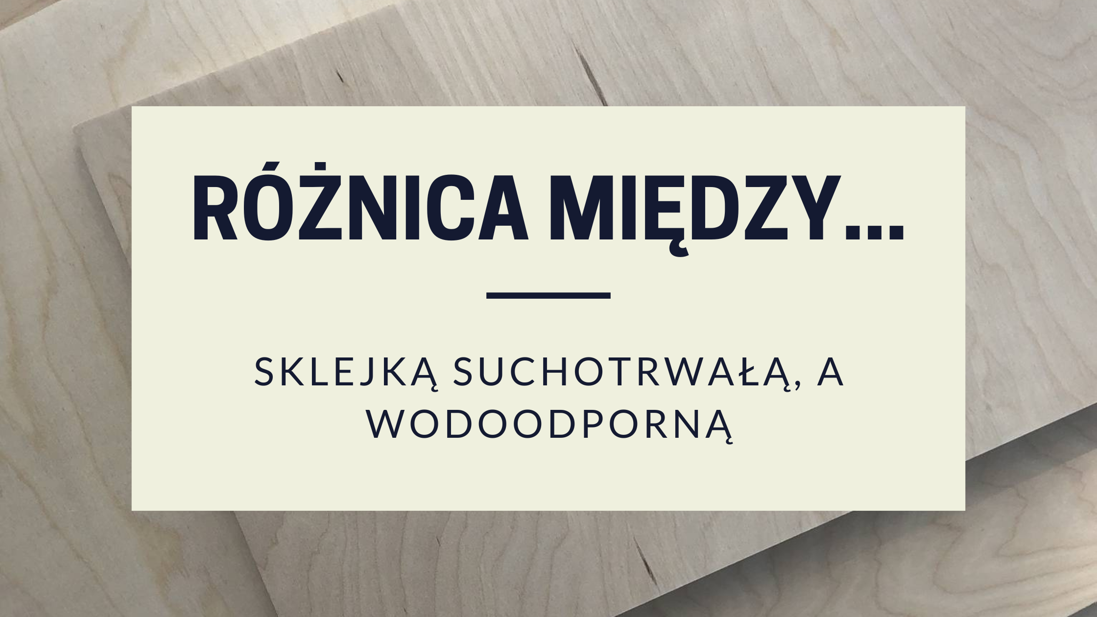 Różnica między sklejką suchotrwałą, a wodoodporną